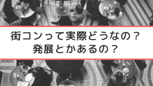 街コンの出会いって実際のところどうなの?発展するの?