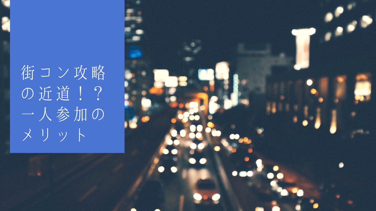 街コンは一人参加が成功の近道!知らないと損するメリットデメリット