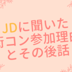 JDは何しに街コンへ?イケメン目当てではないその本音