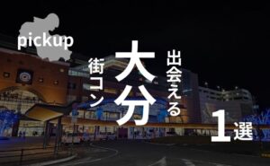 大分市｜窮地の街コンに希望の光！おすすめイベントはこう選ぶ【参加者の感想あり】